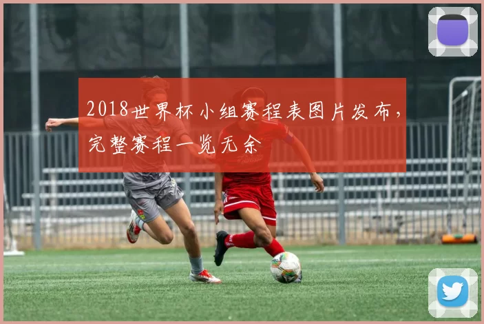 2018世界杯小组赛程表图片发布，完整赛程一览无余