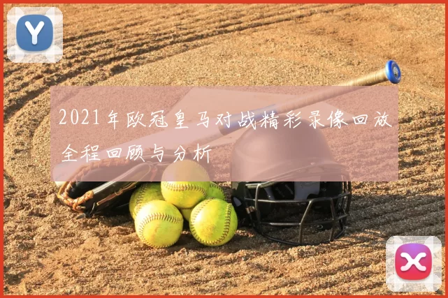 2021年欧冠皇马对战精彩录像回放全程回顾与分析