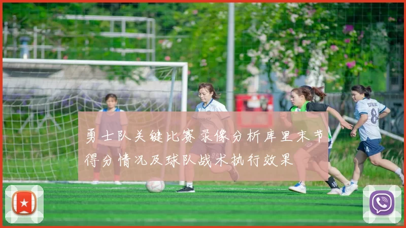 勇士队关键比赛录像分析库里末节得分情况及球队战术执行效果