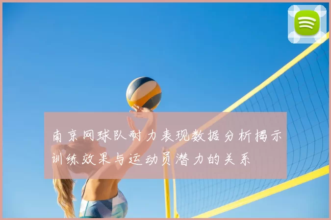 南京网球队耐力表现数据分析揭示训练效果与运动员潜力的关系