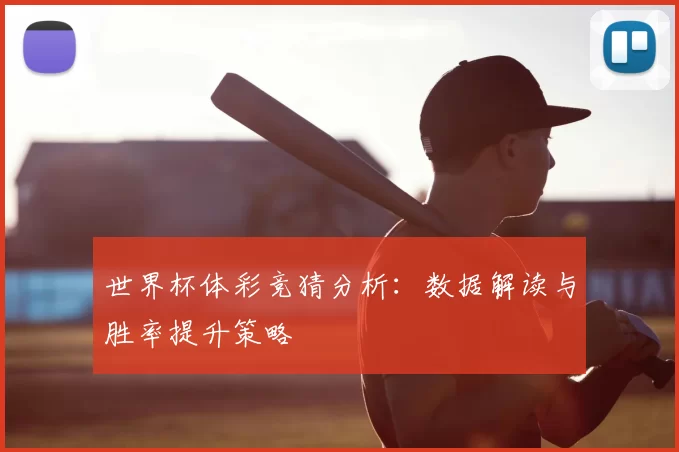 世界杯体彩竞猜分析:数据解读与胜率提升策略