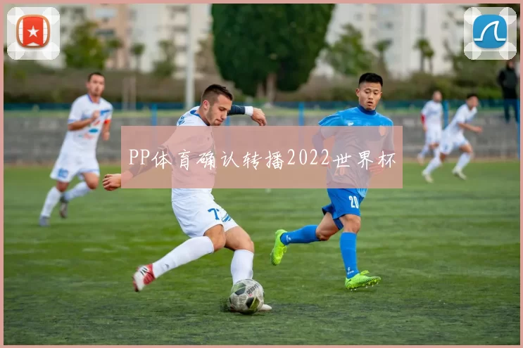 PP体育确认转播2022世界杯
