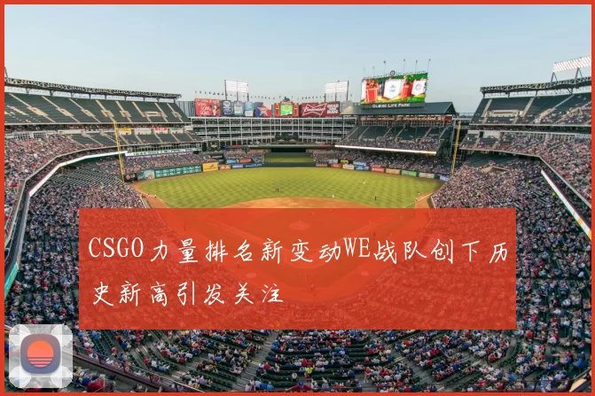 CSGO力量排名新变动WE战队创下历史新高引发关注