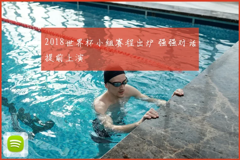 2018世界杯小组赛程出炉 强强对话提前上演