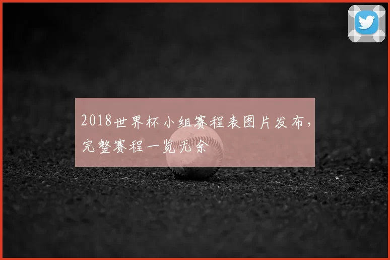 2018世界杯小组赛程表图片发布,完整赛程一览无余