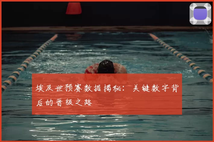 埃及世预赛数据揭秘:关键数字背后的晋级之路
